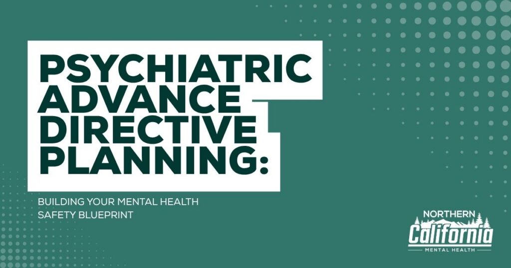 Teal banner promoting Psychiatric Advance Directive Planning with the subtitle 'Building your mental health safety blueprint' and the Northern California Mental Health logo.