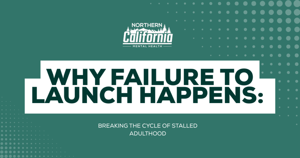 Banner for Northern California Mental Health with the title 'WHY FAILURE TO LAUNCH HAPPENS' and subtitle 'BREAKING THE CYCLE OF STALLED ADULTHOOD' on a teal background with decorative dots.