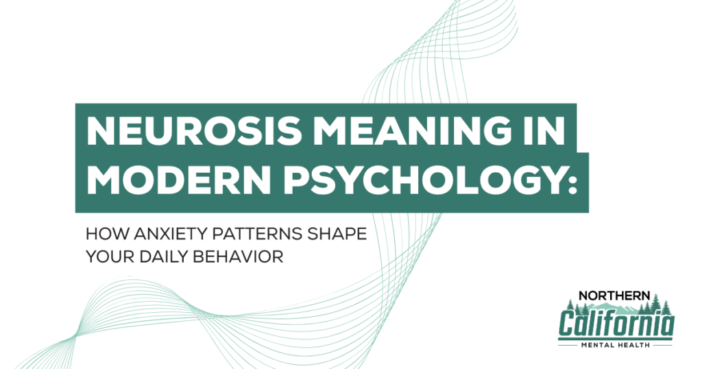 Cover image for an article: bold teal title reading 'Neurosis Meaning in Modern Psychology' with subtitle 'How Anxiety Patterns Shape Your Daily Behavior' and a Northern California Mental Health logo on the bottom right.