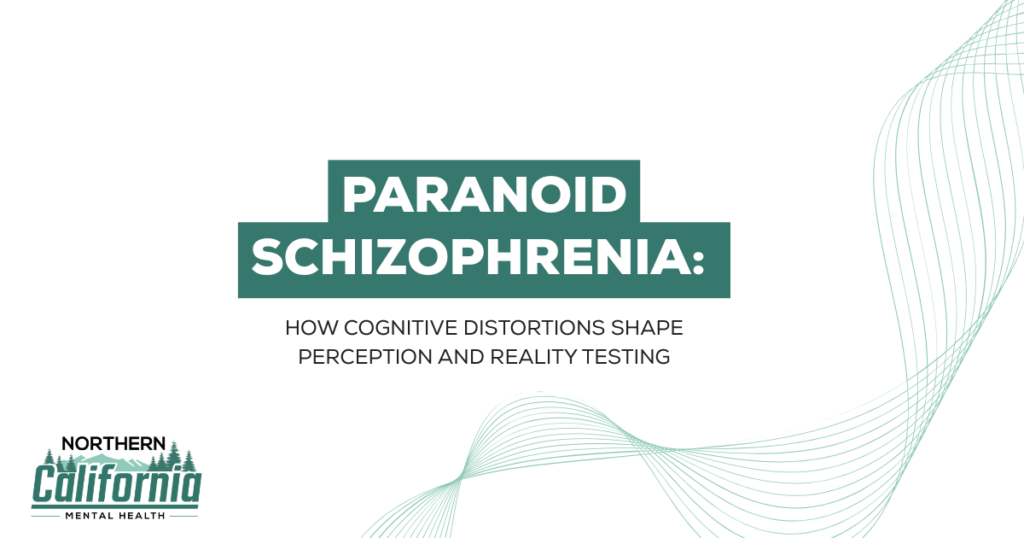 Title slide: 'Paranoid Schizophrenia: How Cognitive Distortions Shape Perception and Reality Testing' with Northern California Mental Health logo in the bottom-left corner.