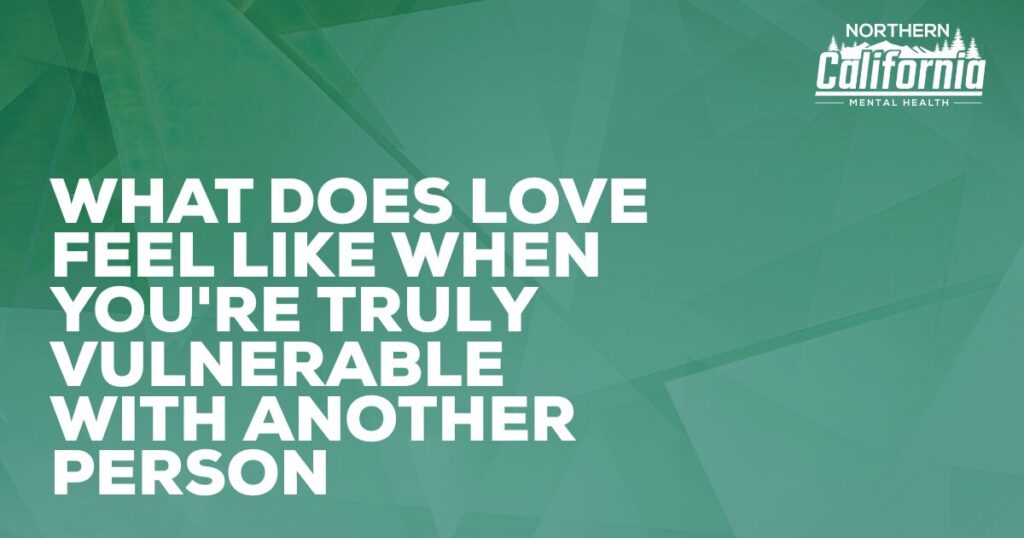 Green geometric background with a bold headline asking about love and vulnerability; Northern California Mental Health logo in the top-right corner.